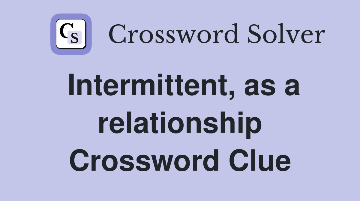 Intermittent, as a relationship Crossword Clue