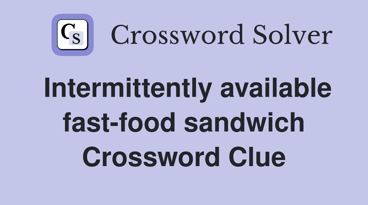 Intermittently available fast-food sandwich Crossword Clue