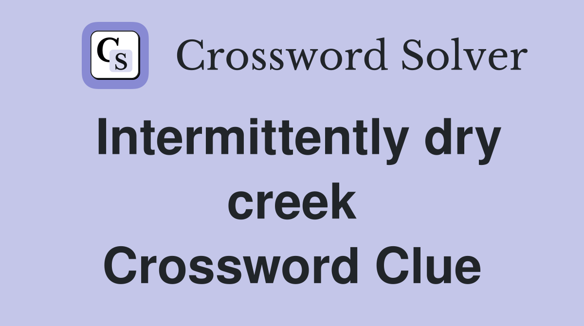 Intermittently dry creek Crossword Clue