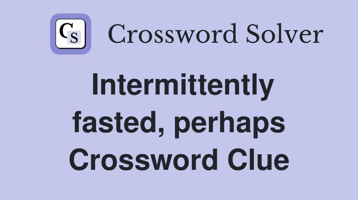 Intermittently fasted, perhaps Crossword Clue