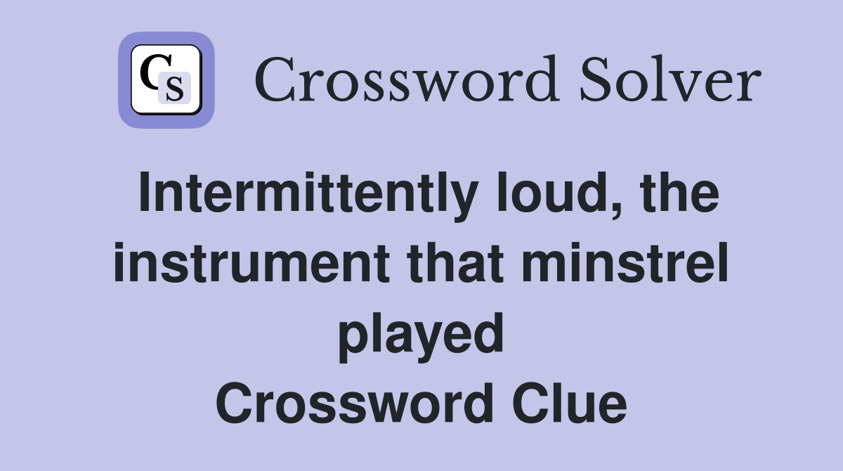 Intermittently loud, the instrument that minstrel played Crossword Clue