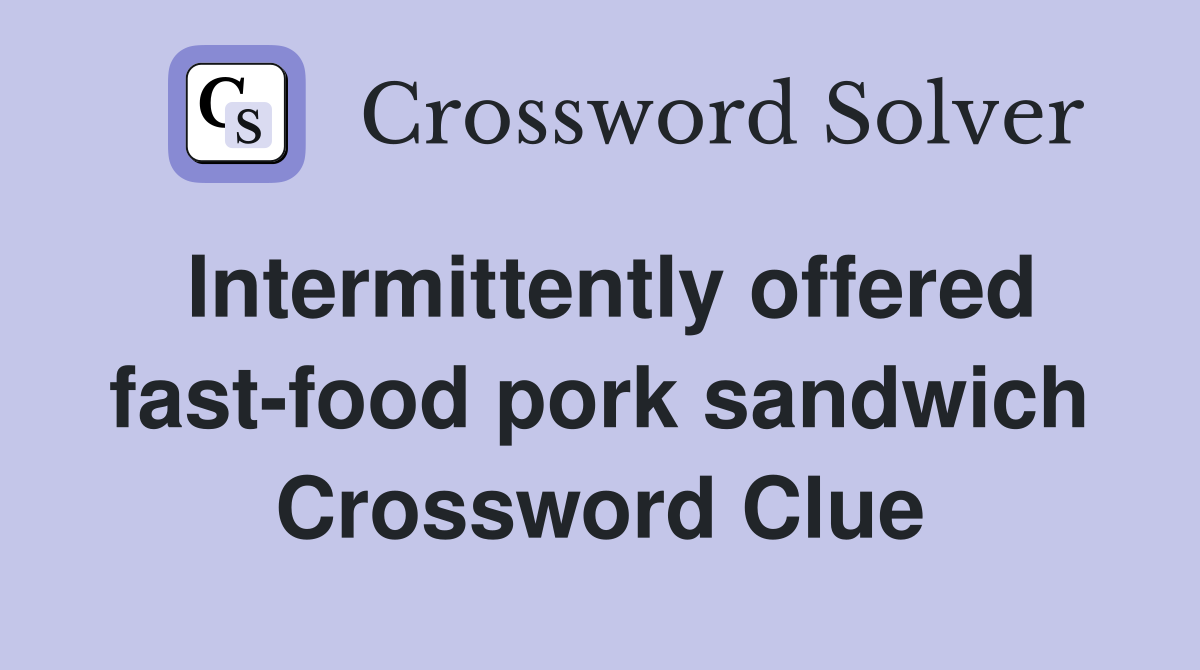 Intermittently offered fast-food pork sandwich Crossword Clue