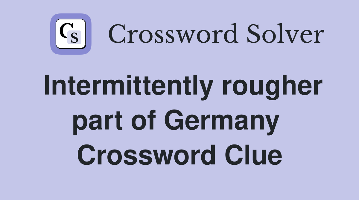 Intermittently rougher part of Germany  Crossword Clue