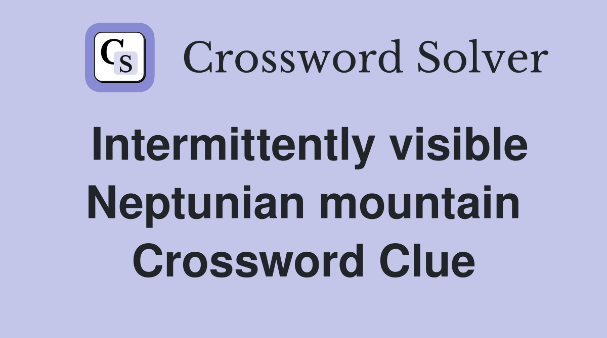 Intermittently visible Neptunian mountain Crossword Clue
