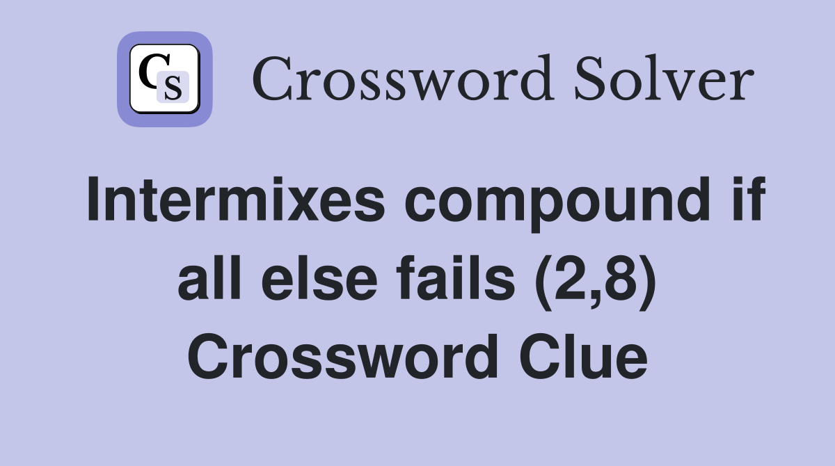Intermixes compound if all else fails (2,8) Crossword Clue