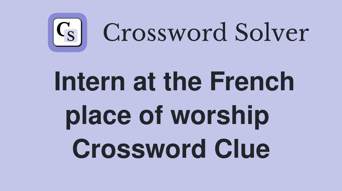 Intern at the French place of worship  Crossword Clue