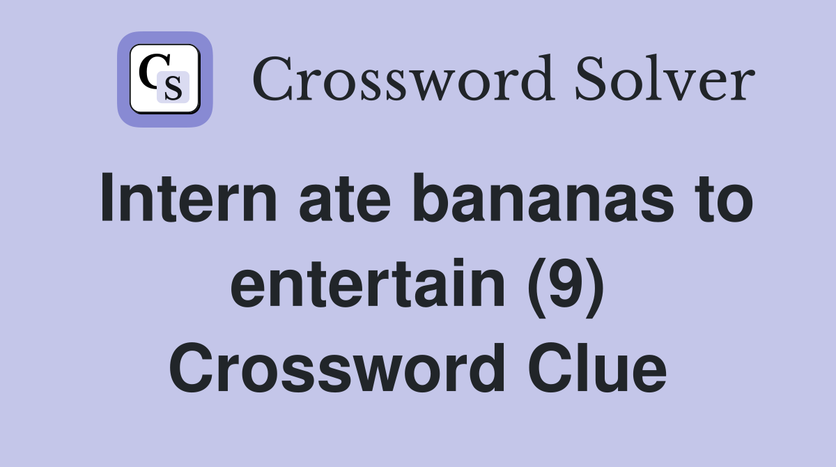 Intern ate bananas to entertain (9) Crossword Clue