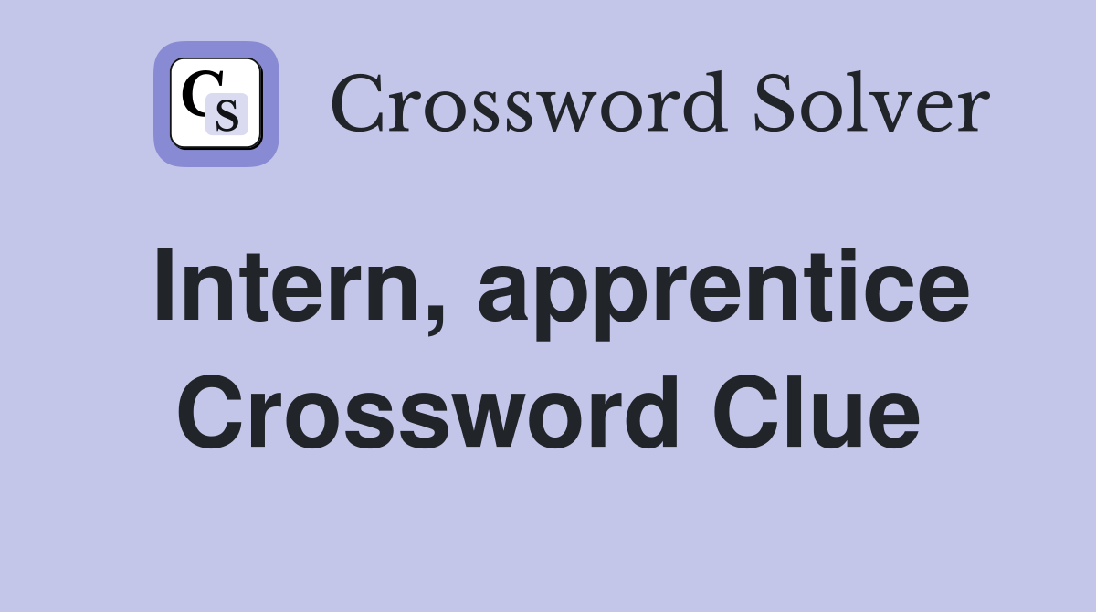 Intern, apprentice Crossword Clue