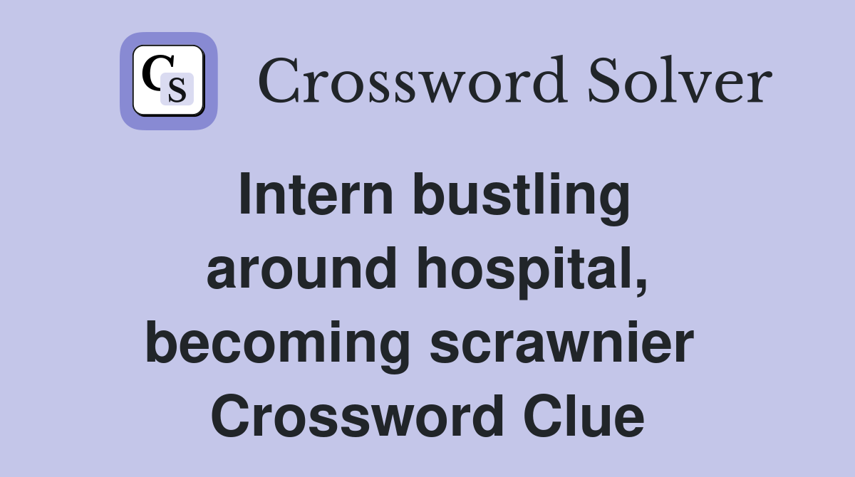 Intern bustling around hospital, becoming scrawnier  Crossword Clue
