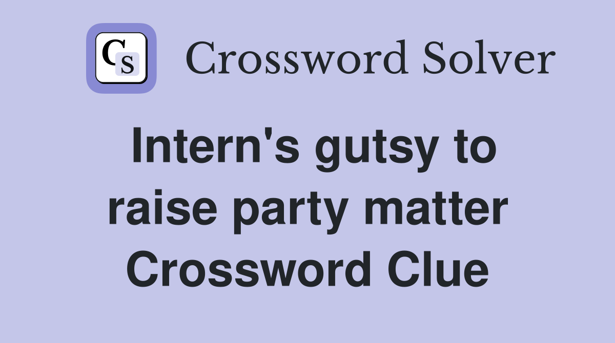 Intern's gutsy to raise party matter Crossword Clue