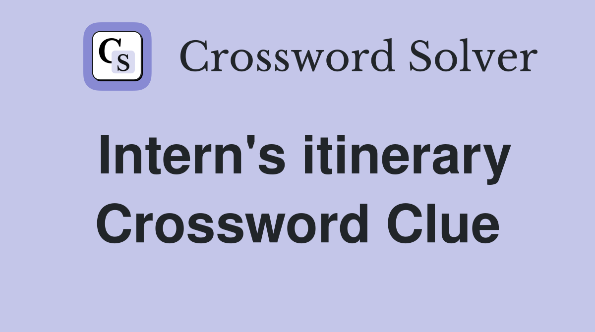 Intern's itinerary Crossword Clue
