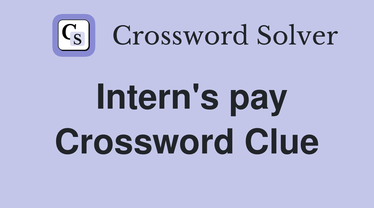 Intern's pay Crossword Clue