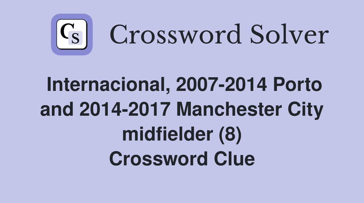 Internacional, 2007-2014 Porto and 2014-2017 Manchester City midfielder (8) Crossword Clue