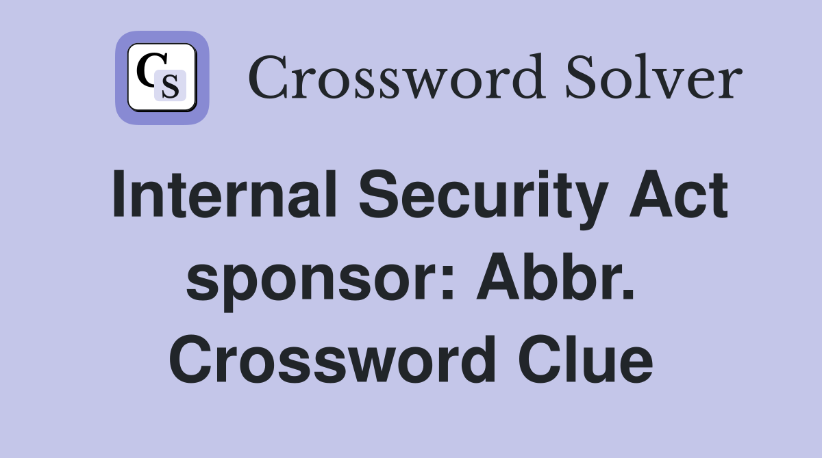 Internal Security Act sponsor: Abbr. Crossword Clue