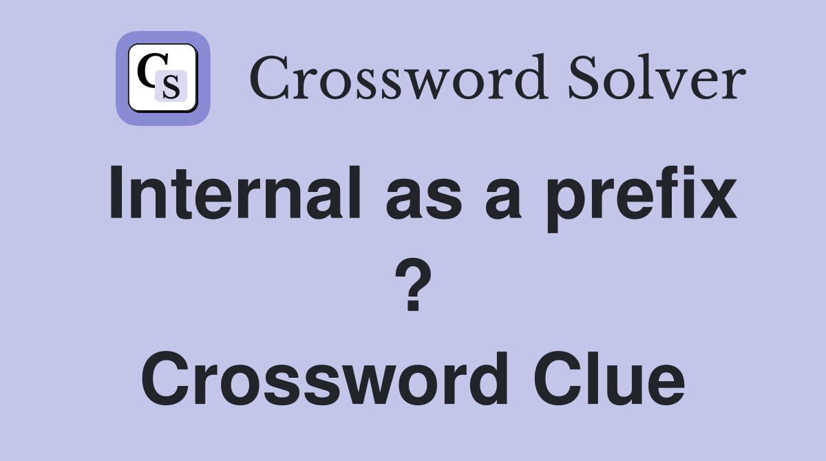 Internal as a prefix ? Crossword Clue