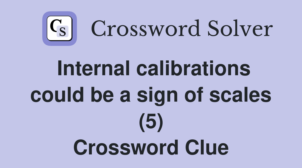 Internal calibrations could be a sign of scales (5) Crossword Clue