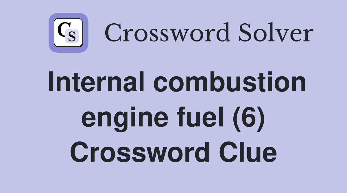 Internal combustion engine fuel (6) Crossword Clue