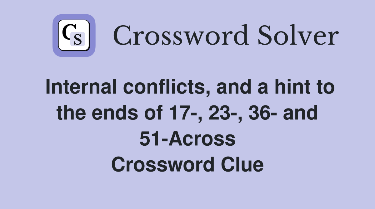 Internal conflicts, and a hint to the ends of 17-, 23-, 36- and 51-Across Crossword Clue