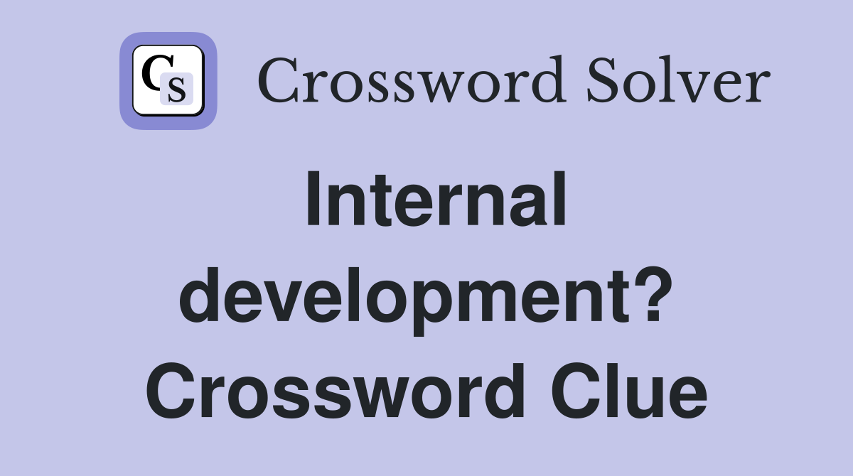 Internal development? Crossword Clue