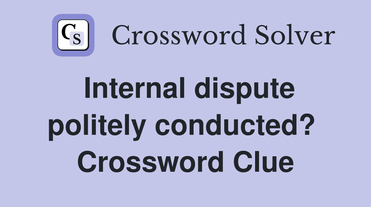 Internal dispute politely conducted?  Crossword Clue