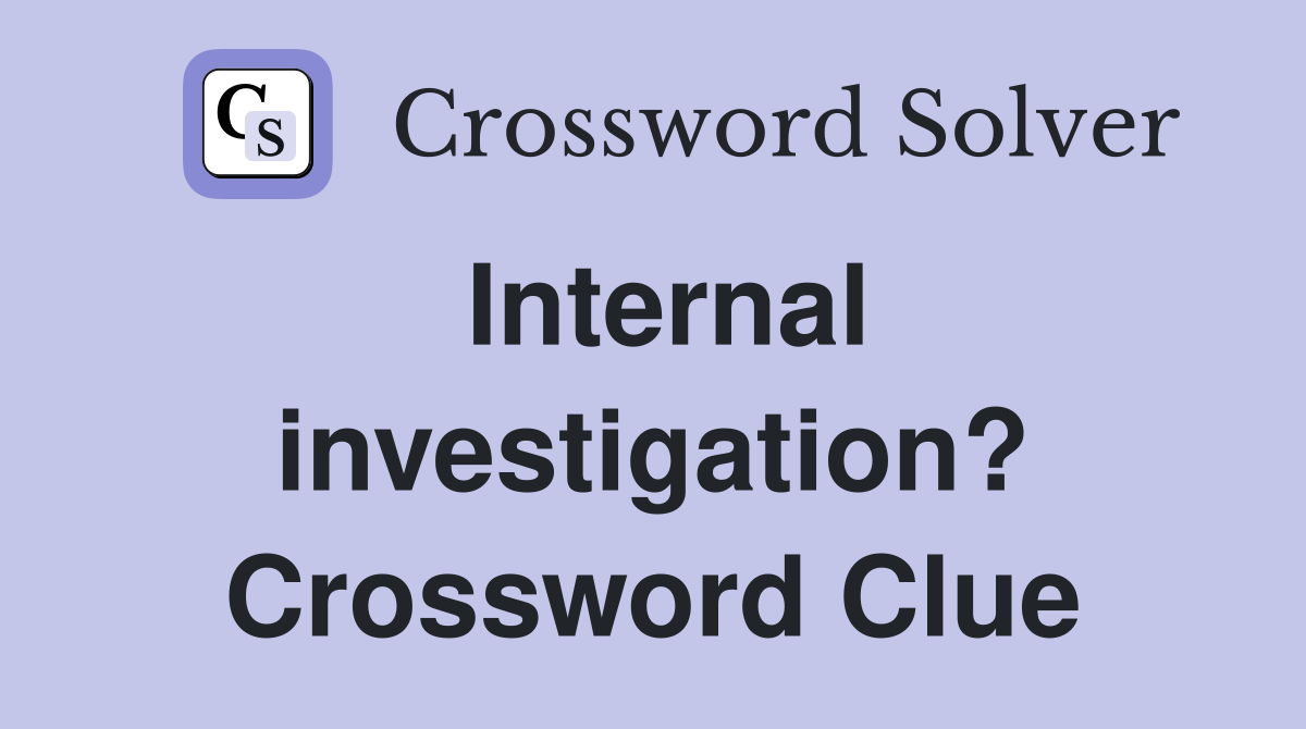 Internal investigation? Crossword Clue