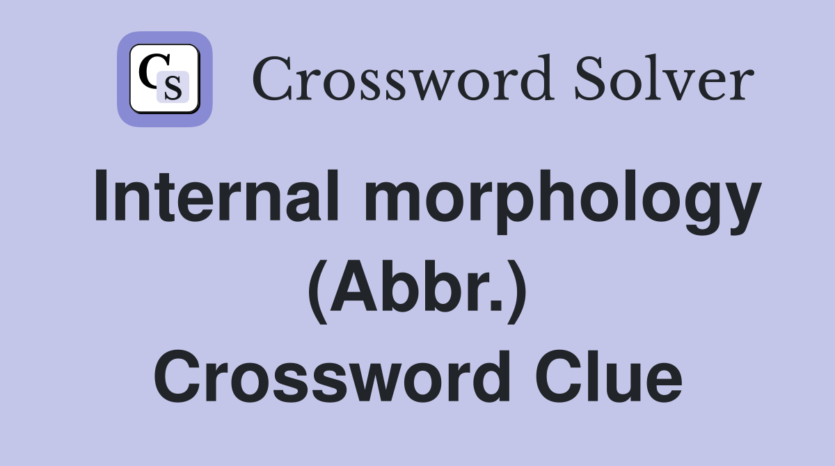Internal morphology (Abbr.) Crossword Clue