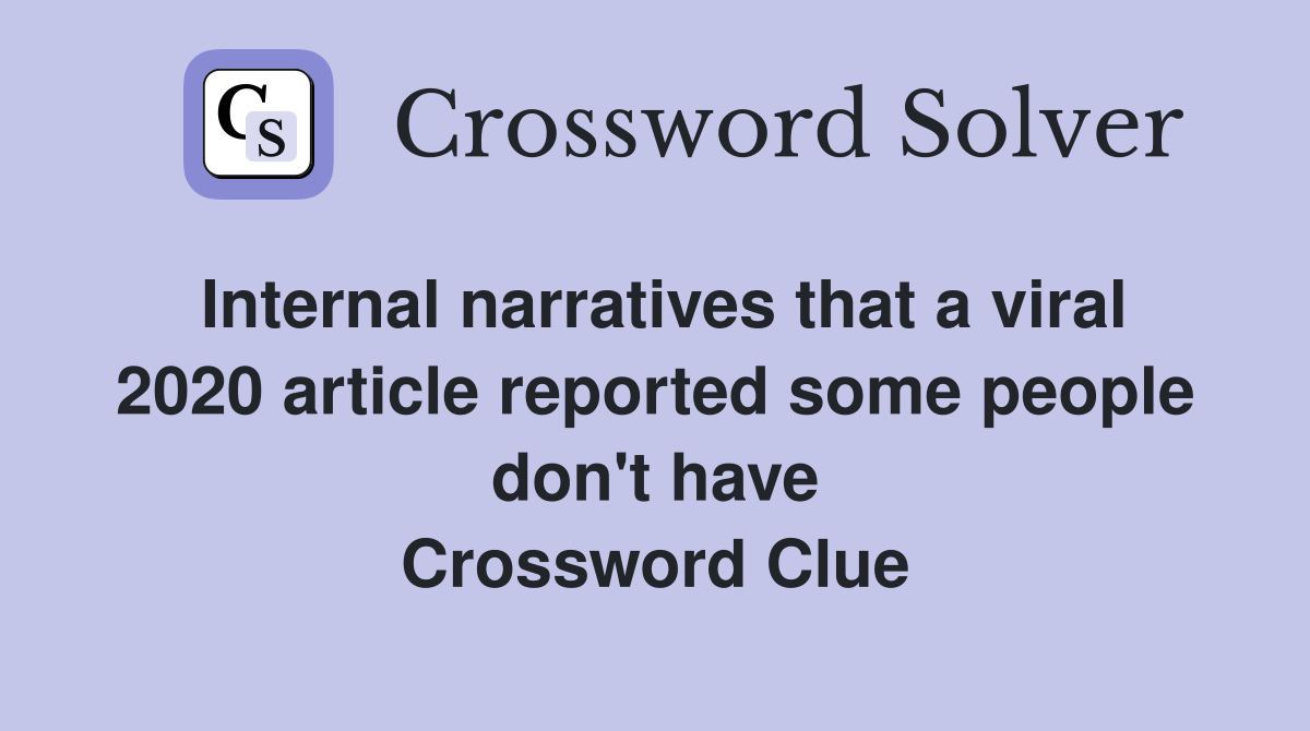 Internal narratives that a viral 2020 article reported some people don't have Crossword Clue