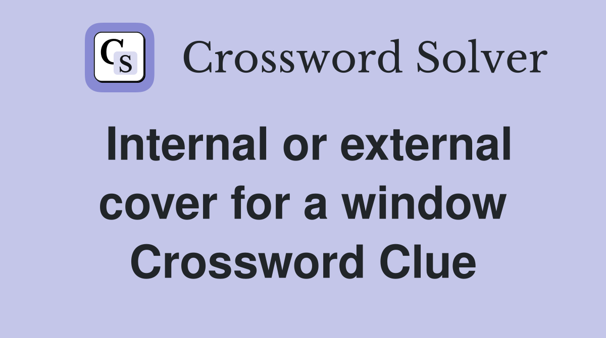Internal or external cover for a window Crossword Clue
