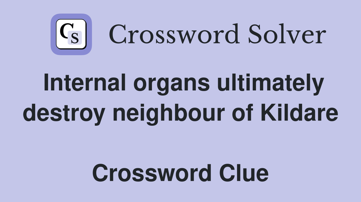 Internal organs ultimately destroy neighbour of Kildare  Crossword Clue