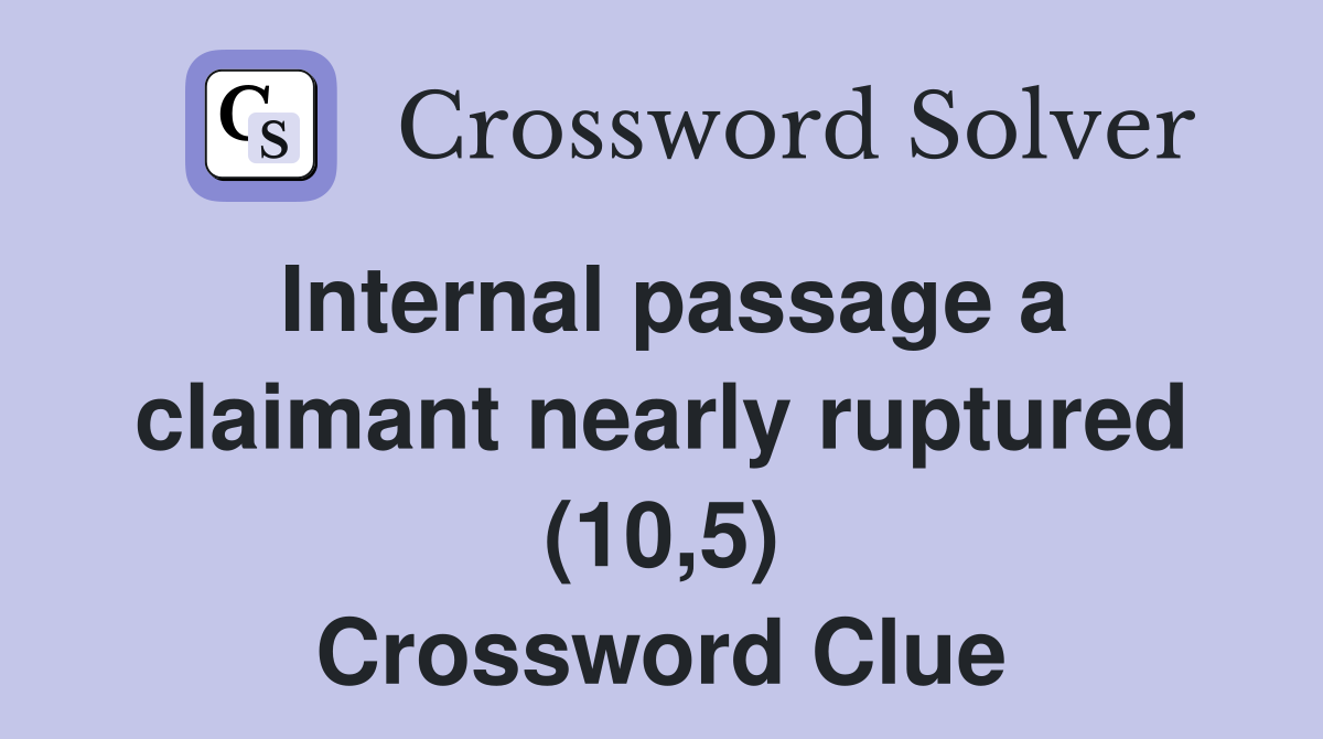 Internal passage a claimant nearly ruptured (10,5) Crossword Clue