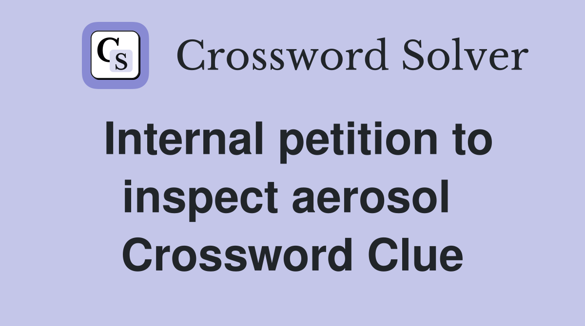 Internal petition to inspect aerosol  Crossword Clue