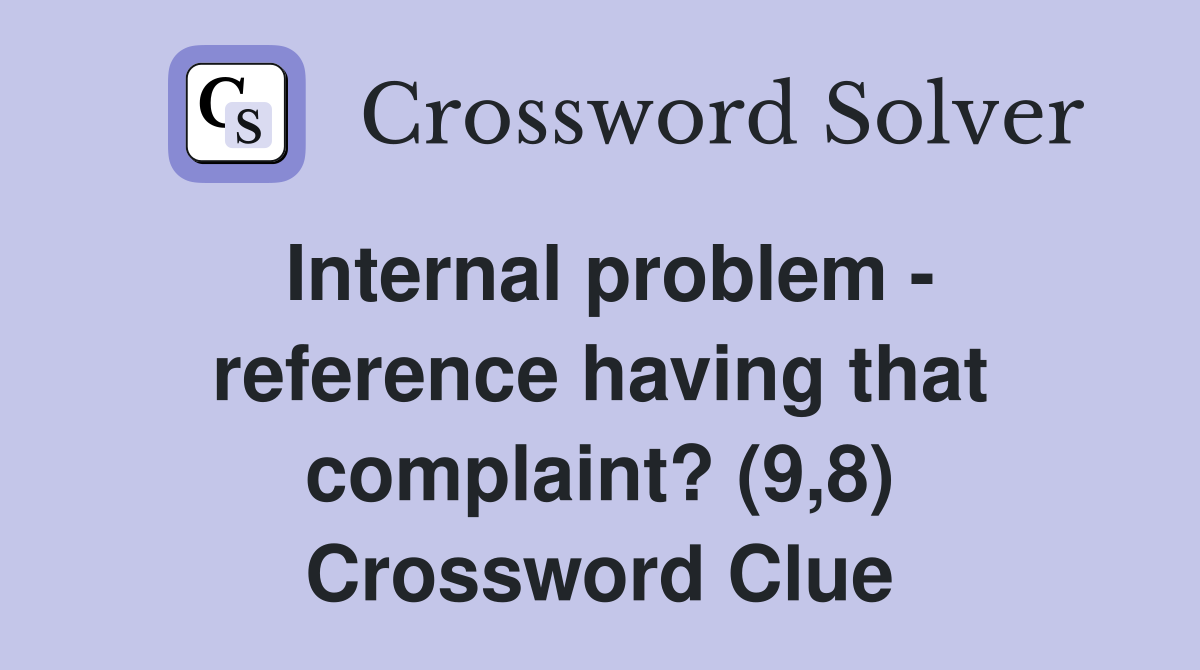 Internal problem - reference having that complaint? (9,8) Crossword Clue