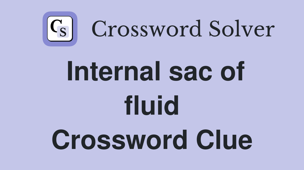 Internal sac of fluid Crossword Clue