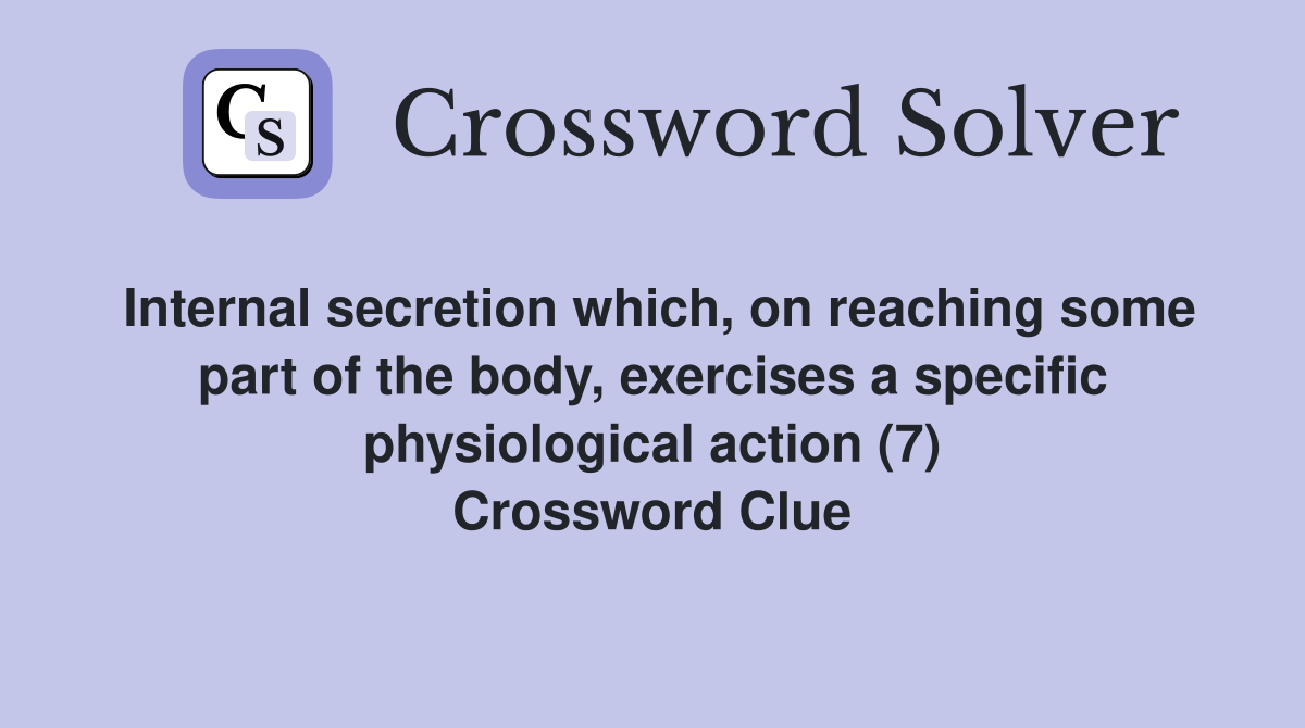 Internal secretion which, on reaching some part of the body, exercises a specific physiological action (7) Crossword Clue