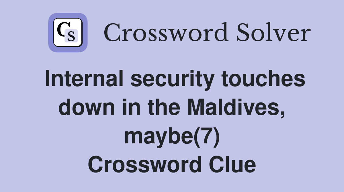Internal security touches down in the Maldives, maybe(7) Crossword Clue