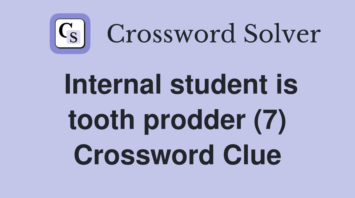 Internal student is tooth prodder (7) Crossword Clue
