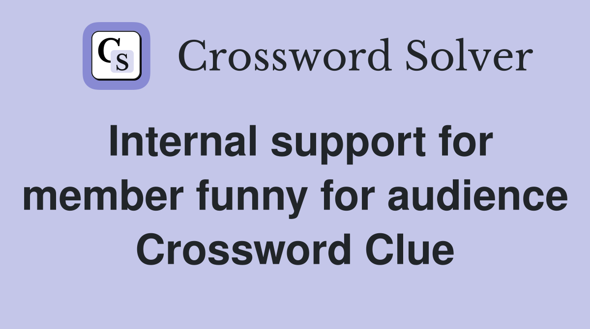 Internal support for member funny for audience Crossword Clue