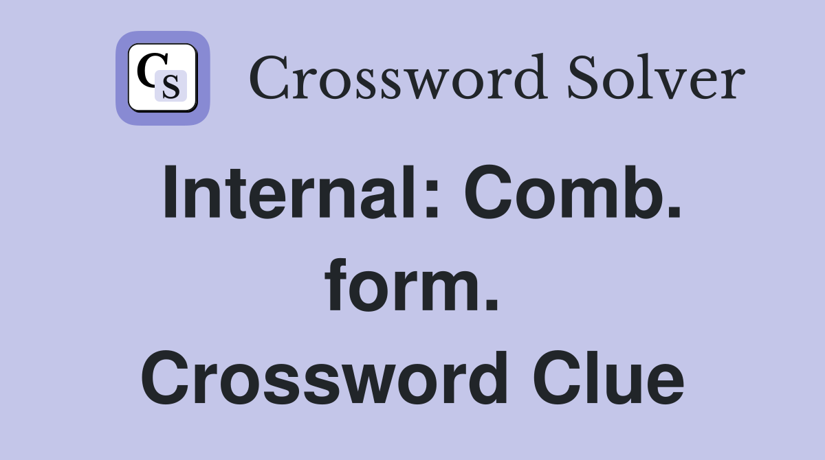 Internal: Comb. form. Crossword Clue