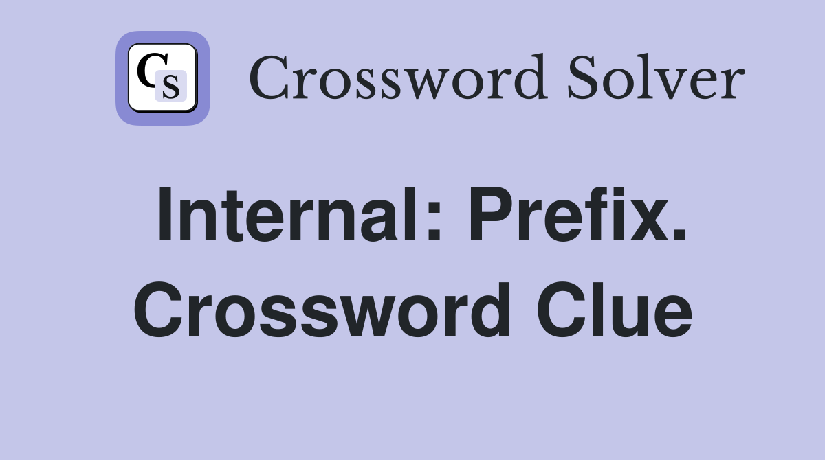 Internal: Prefix. Crossword Clue