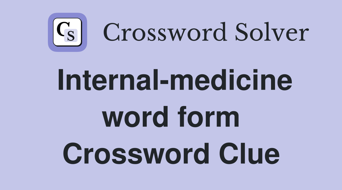 Internal-medicine word form Crossword Clue