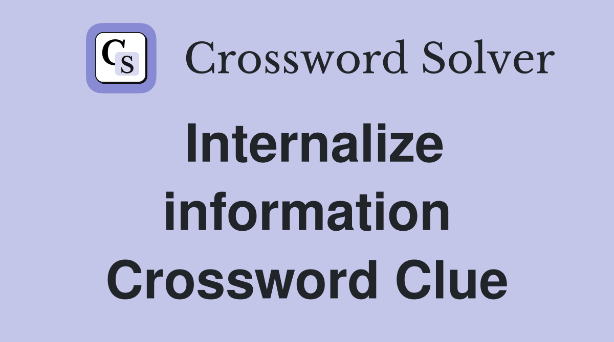 Internalize information Crossword Clue
