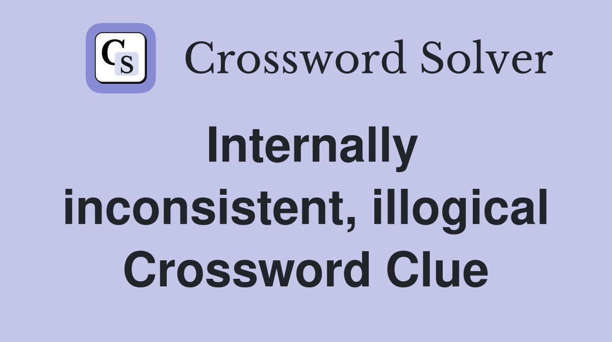 Internally inconsistent, illogical Crossword Clue