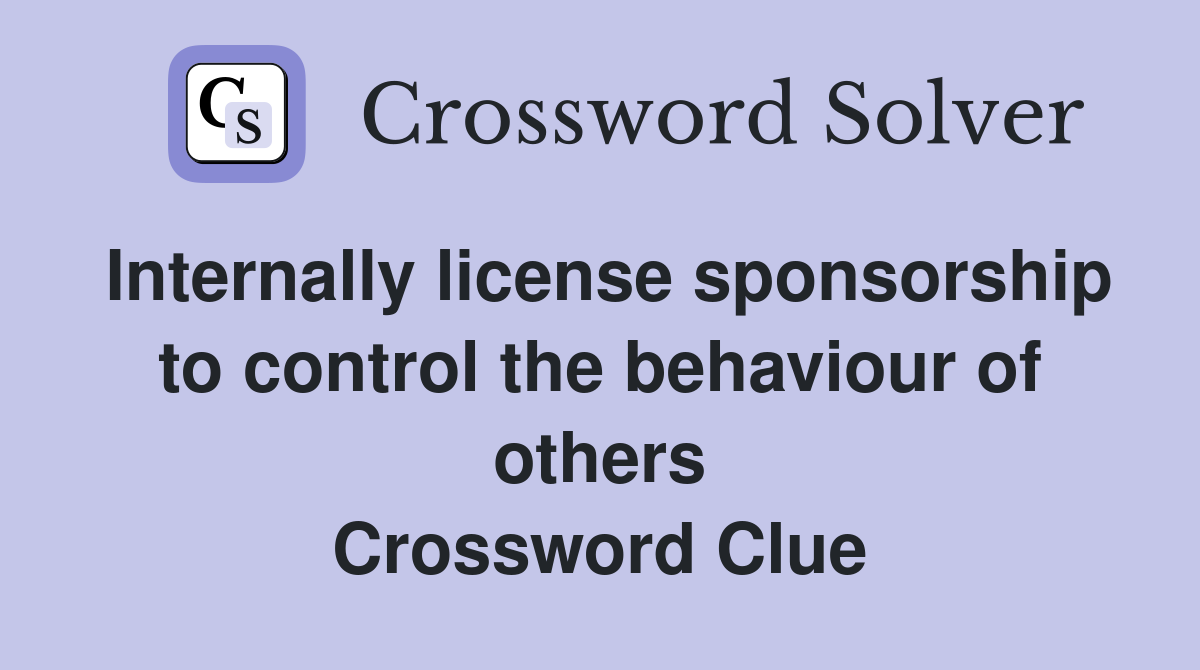 Internally license sponsorship to control the behaviour of others Crossword Clue
