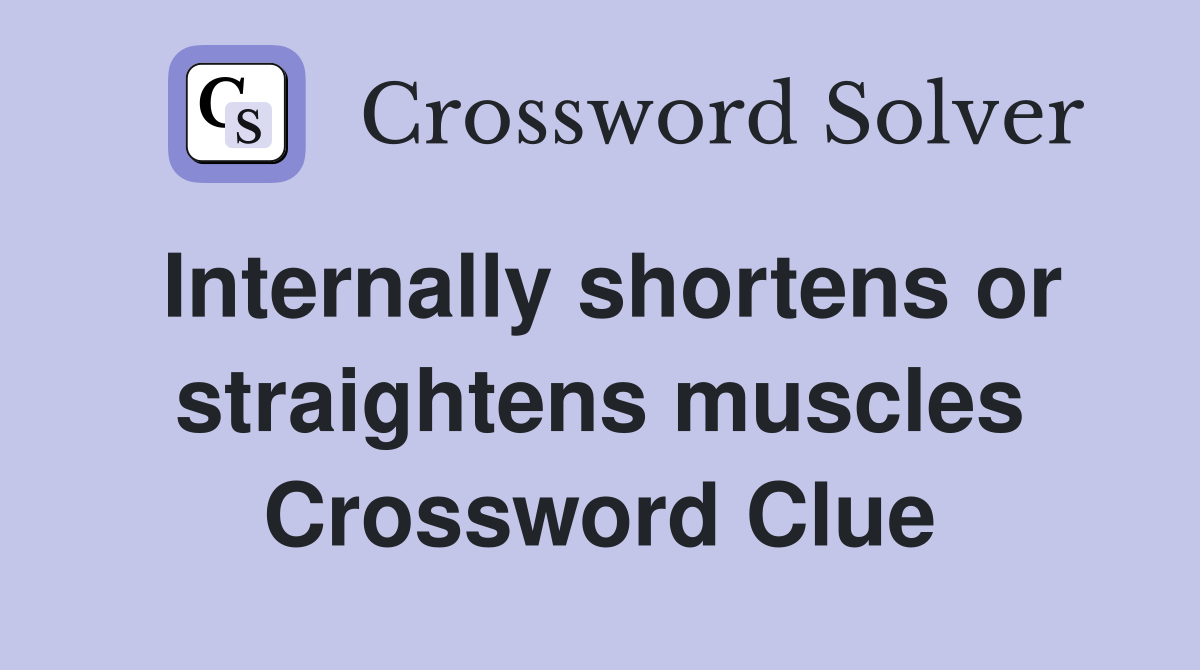Internally shortens or straightens muscles Crossword Clue
