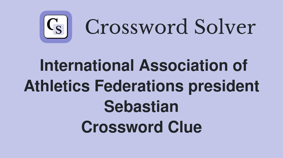 International Association of Athletics Federations president Sebastian Crossword Clue