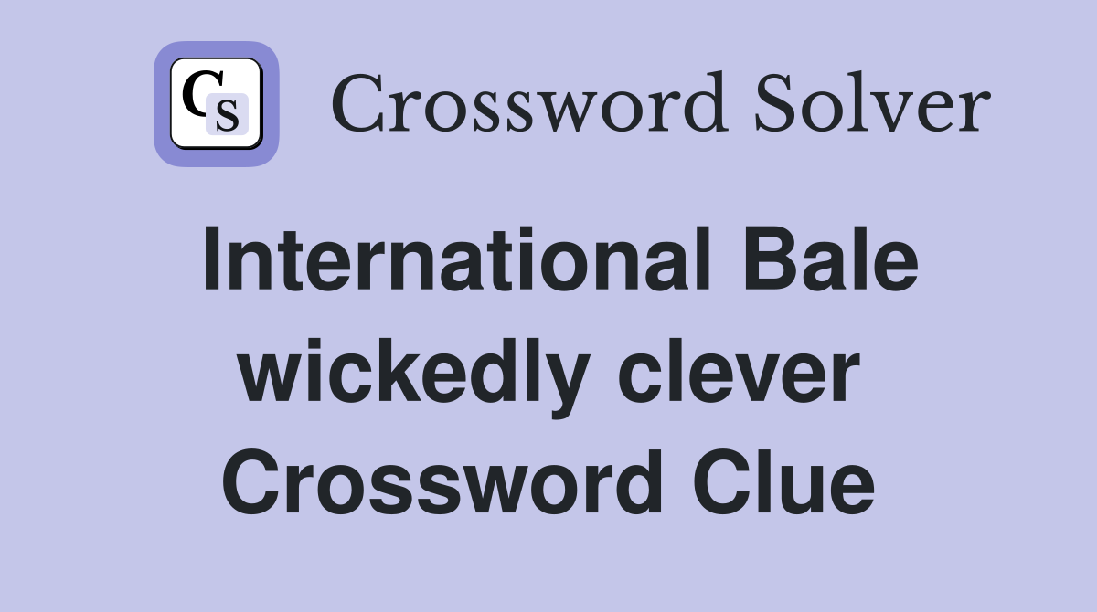 International Bale wickedly clever Crossword Clue
