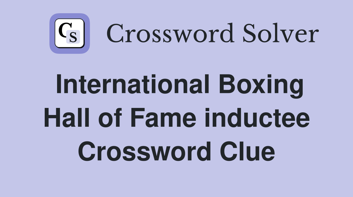 International Boxing Hall of Fame inductee Crossword Clue