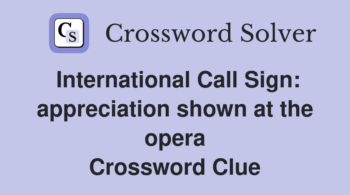 International Call Sign: appreciation shown at the opera Crossword Clue