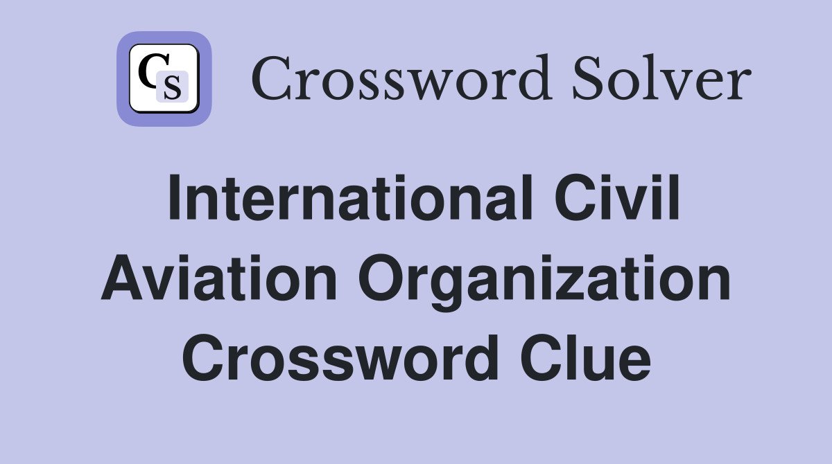 International Civil Aviation Organization Crossword Clue