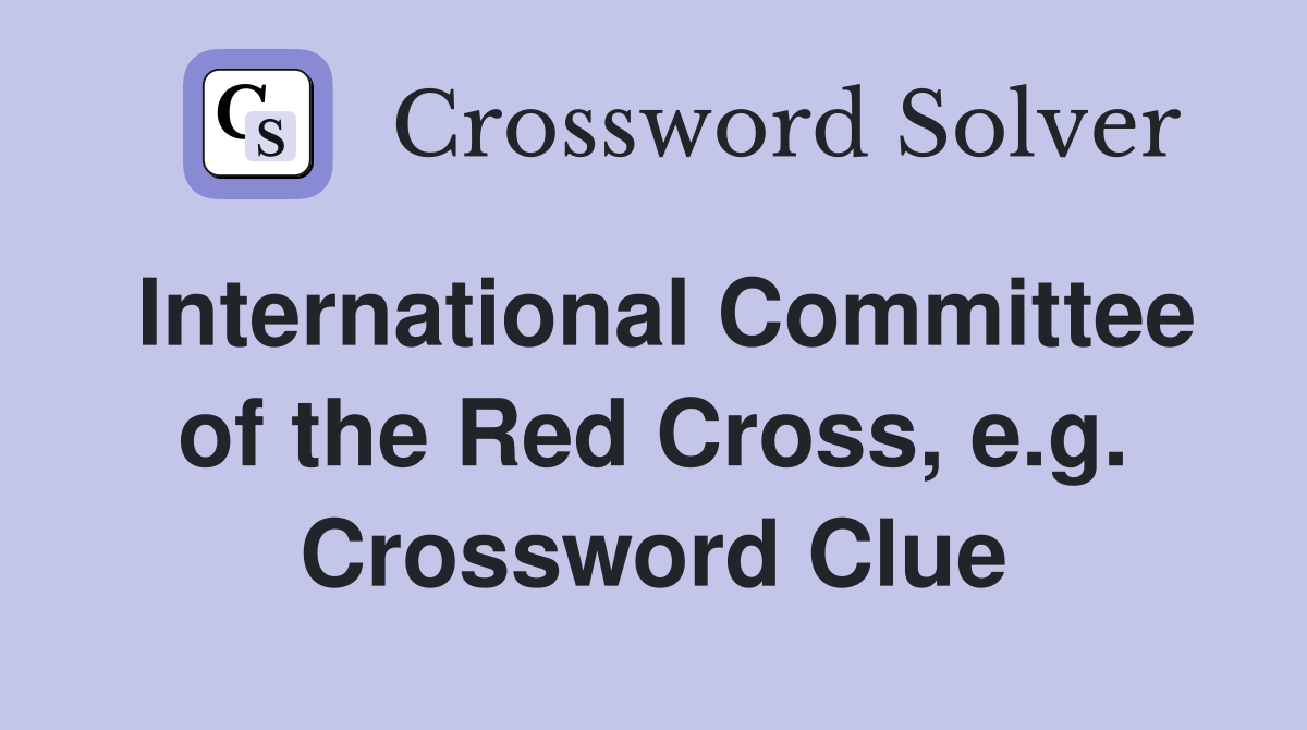 International Committee of the Red Cross, e.g. Crossword Clue